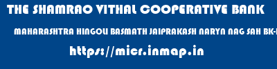 THE SHAMRAO VITHAL COOPERATIVE BANK  MAHARASHTRA HINGOLI BASMATH JAIPRAKASH NARYN NAG SAH BK-BASMATH  micr code